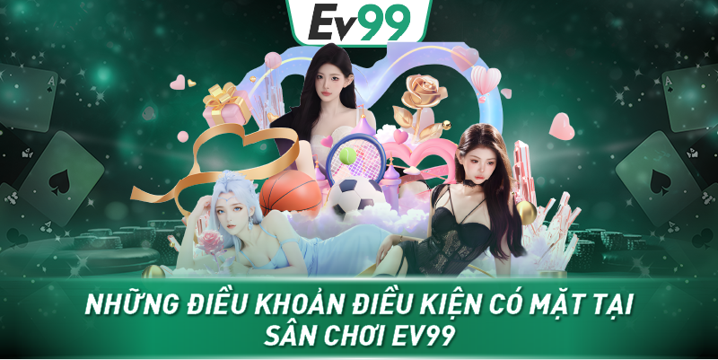 Những điều khoản điều kiện có mặt tại sân chơi Ev99