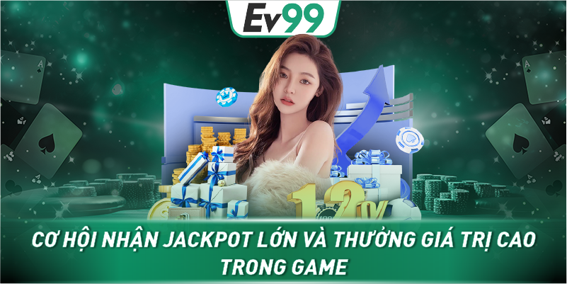 Cơ hội nhận jackpot lớn và thưởng giá trị cao trong game