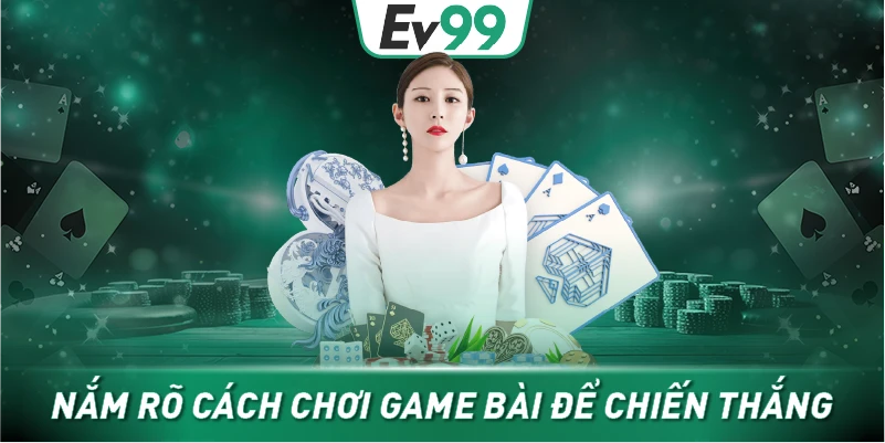 Nắm rõ cách chơi game bài để chiến thắng